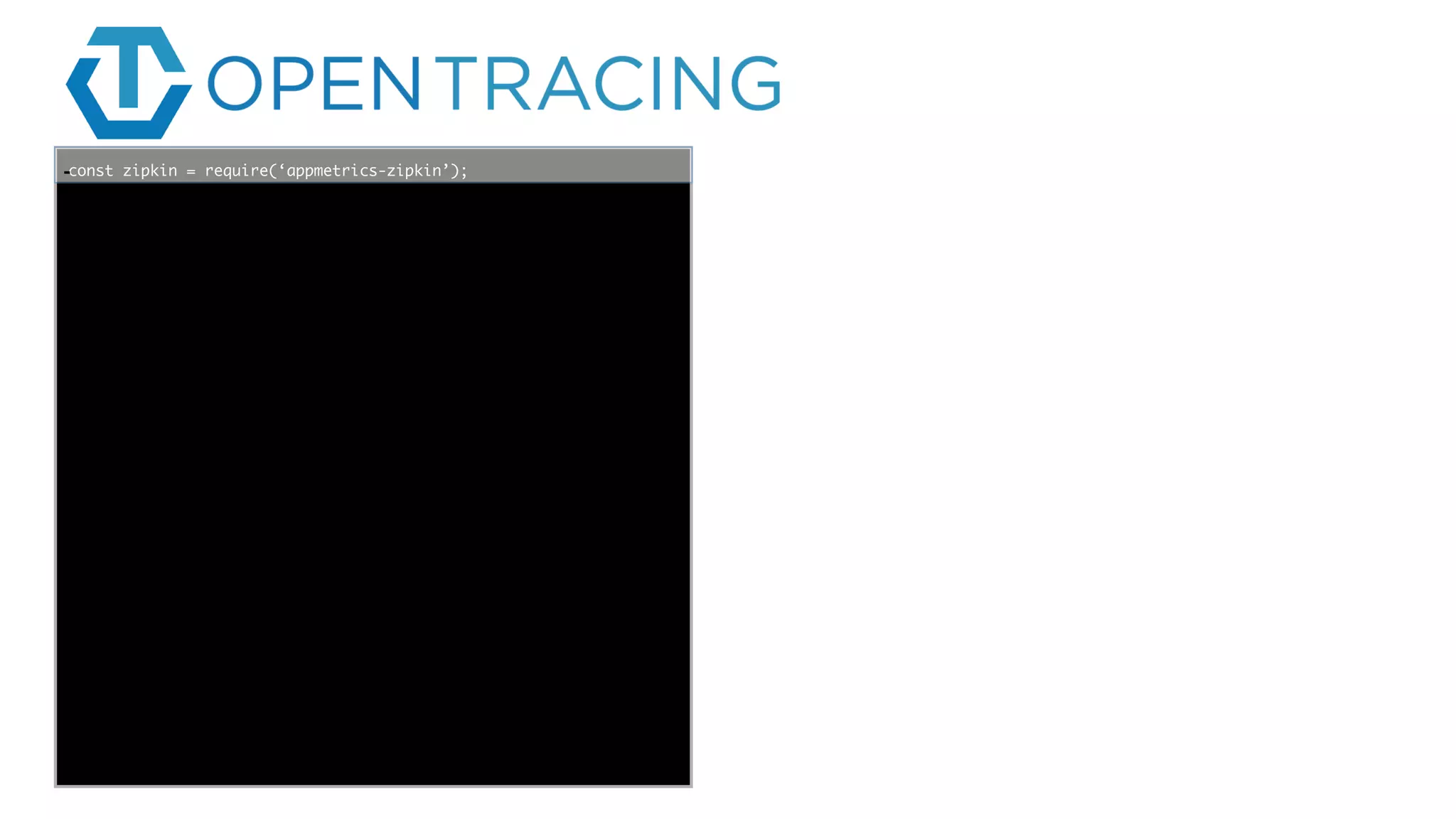 func add(_ a: Int,
to b: Int) -> Void
{
print(a + b)
}
let a = ”5”
let b = 3
const zipkin = require(‘appmetrics-zipkin’);-
 