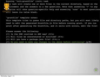 $ grunt-init gruntfile
Running "init:gruntfile" (init) task
This task will create one or more files in the current directo...