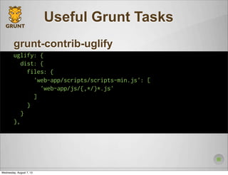 Useful Grunt Tasks
grunt-contrib-uglify
uglify: {
dist: {
files: {
'web-app/scripts/scripts-min.js': [
'web-app/js/{,*/}*....