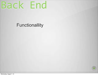 Back	
  End
Functionallity
Wednesday, August 7, 13
 