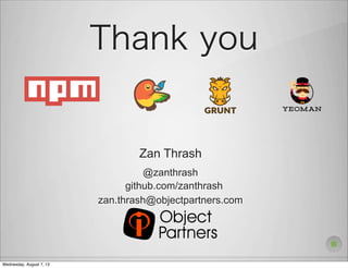 Thank you
Zan Thrash
@zanthrash
zan.thrash@objectpartners.com
github.com/zanthrash
Wednesday, August 7, 13
 