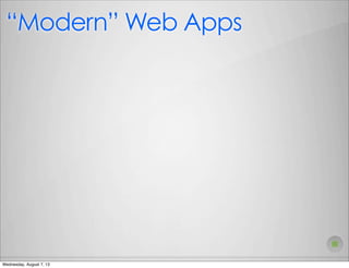 “Modern” Web Apps
Wednesday, August 7, 13
 