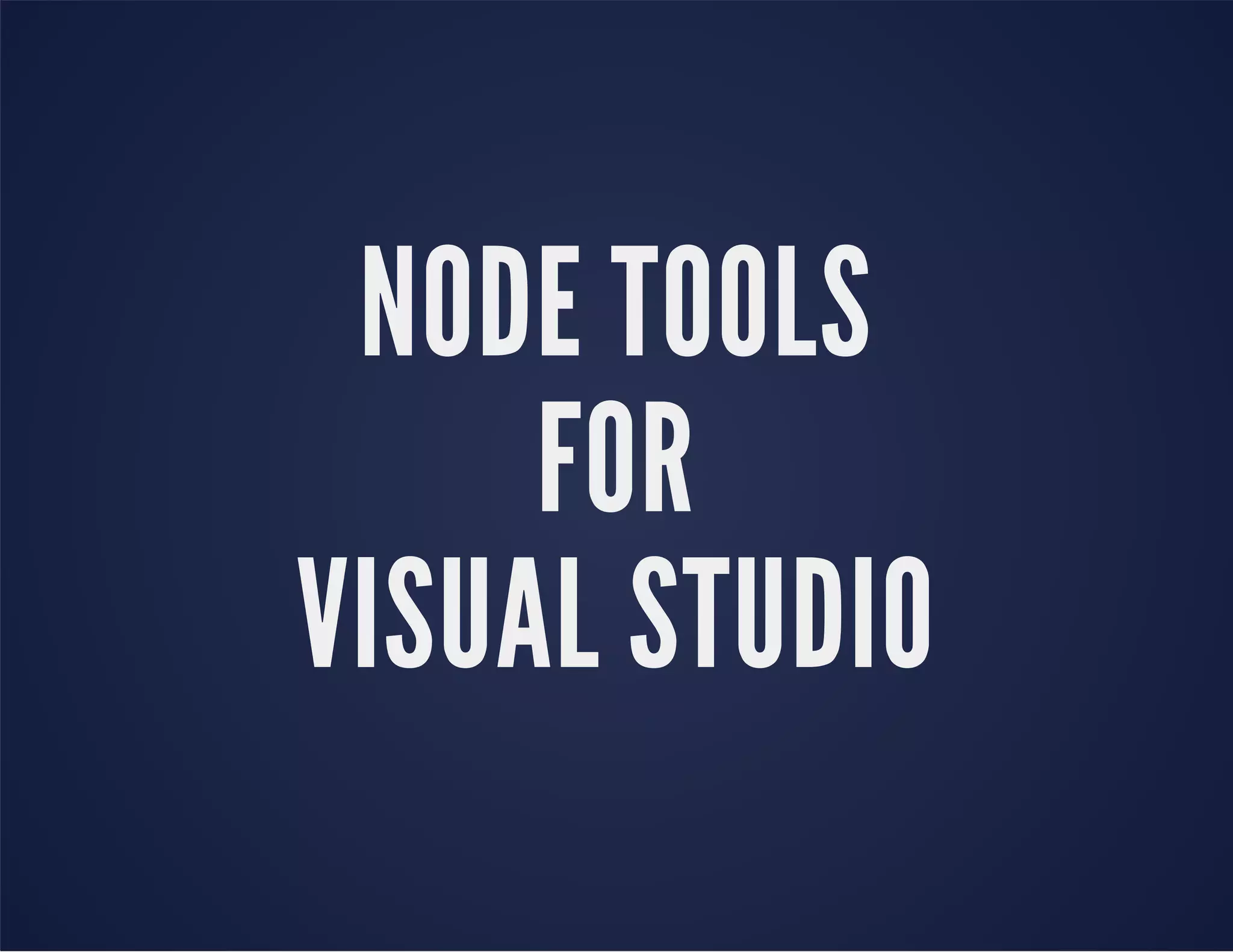 NODE TOOLS
FOR
VISUAL STUDIO
 