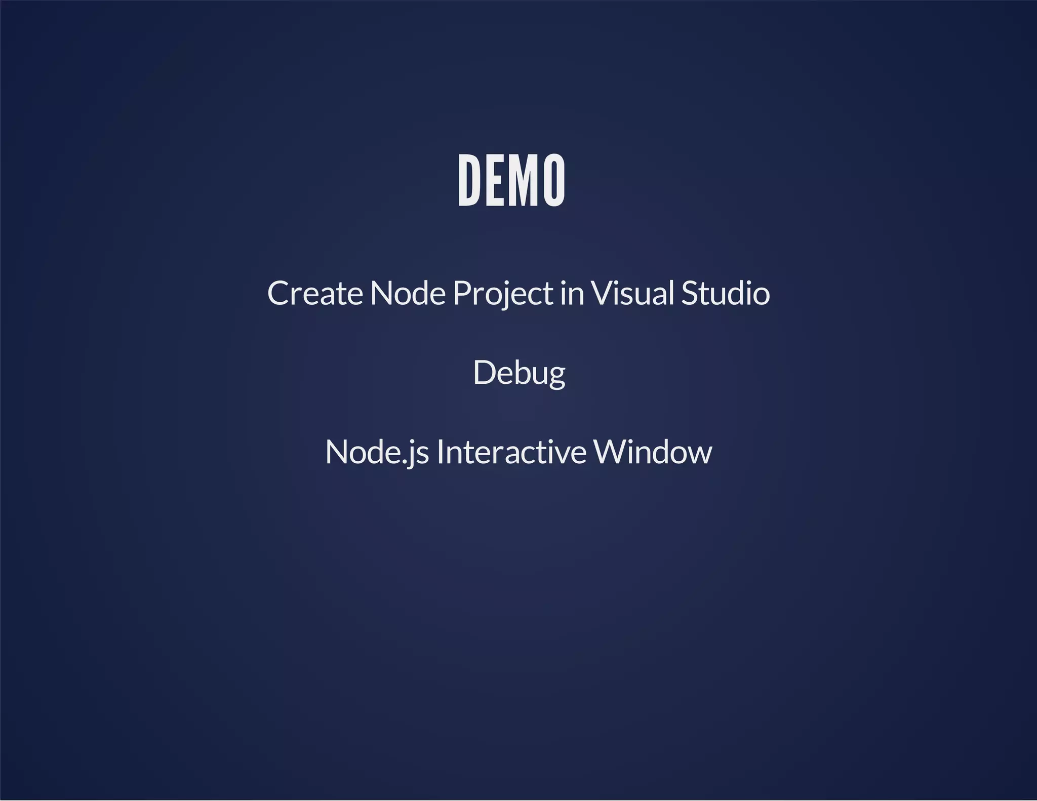 DEMO
Create Node Projectin VisualStudio
Debug
Node.js Interactive Window
 