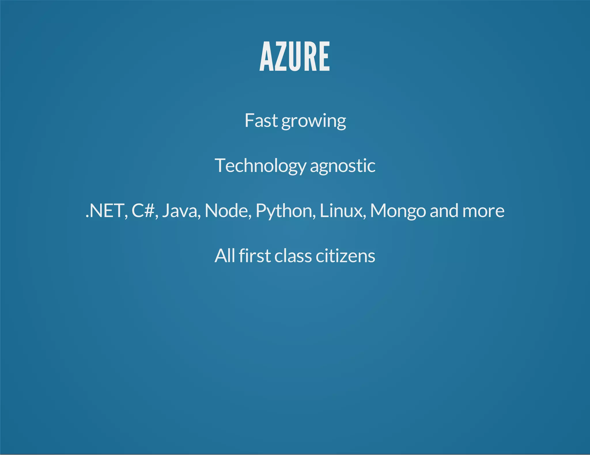 AZURE
Fastgrowing
Technologyagnostic
.NET, C#, Java, Node, Python, Linux, Mongo and more
Allfirstclass citizens
 