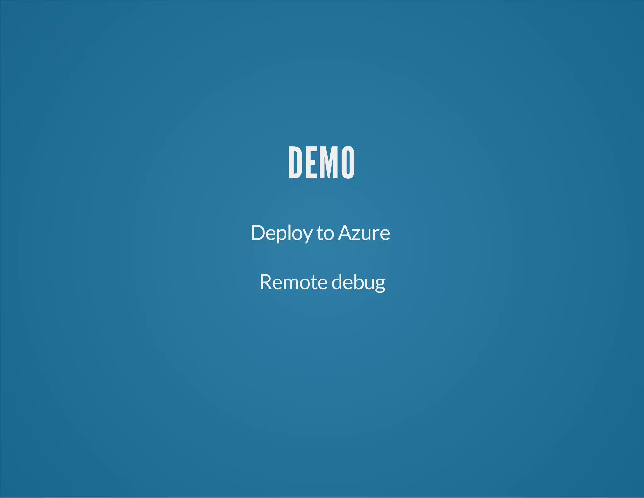 DEMO
Deployto Azure
Remote debug
 