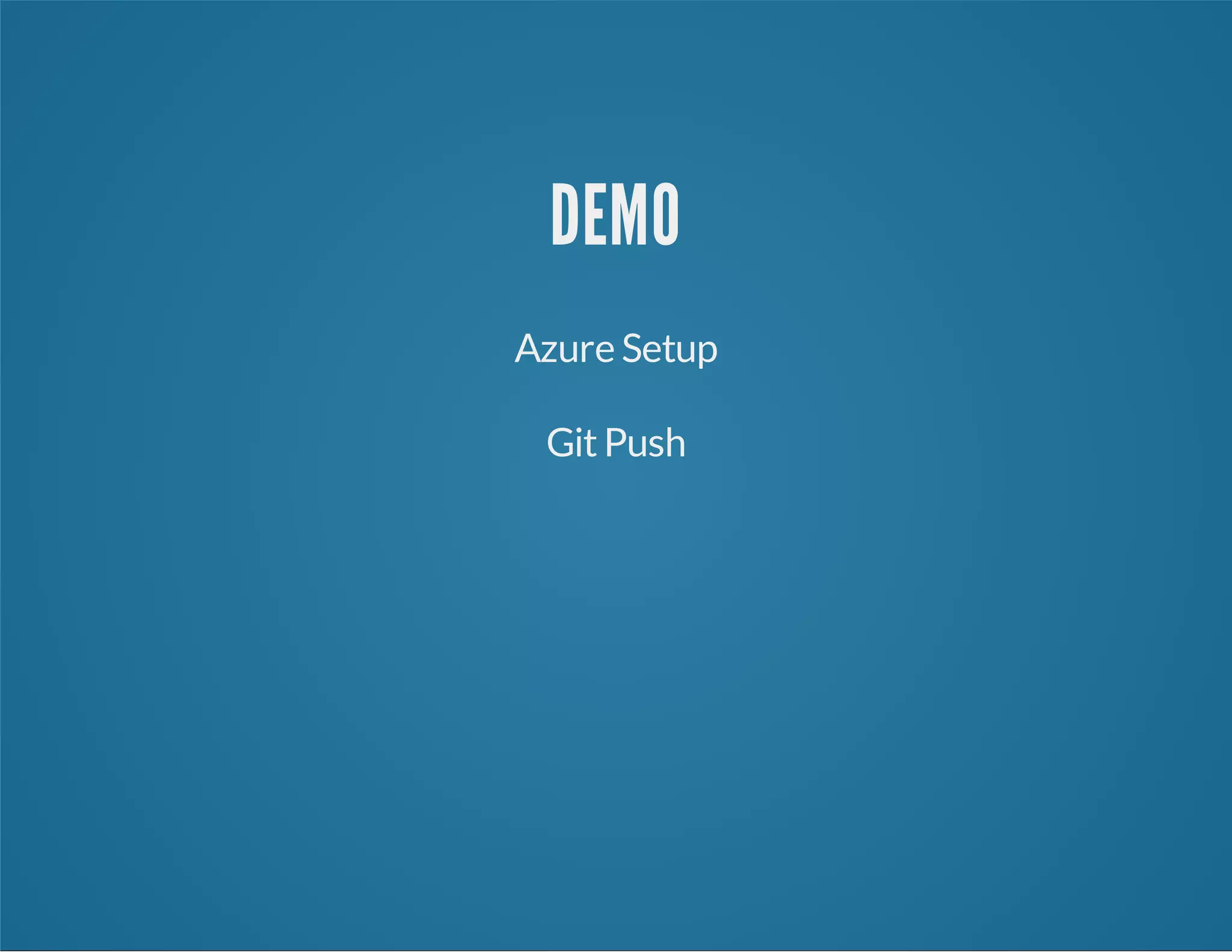 DEMO
Azure Setup
GitPush
 