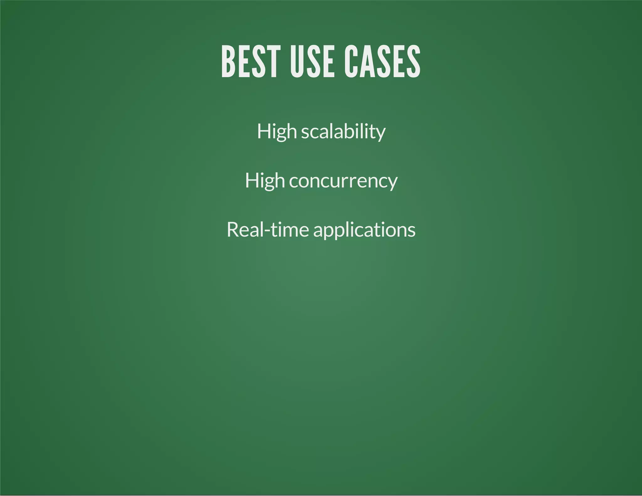 BEST USE CASES
High scalability
High concurrency
Real-time applications
 