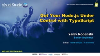 Get Your Node.js Under
Control with TypeScript
Yaniv Rodenski
Senior Architect
Level: Intermediate - Advanced
 