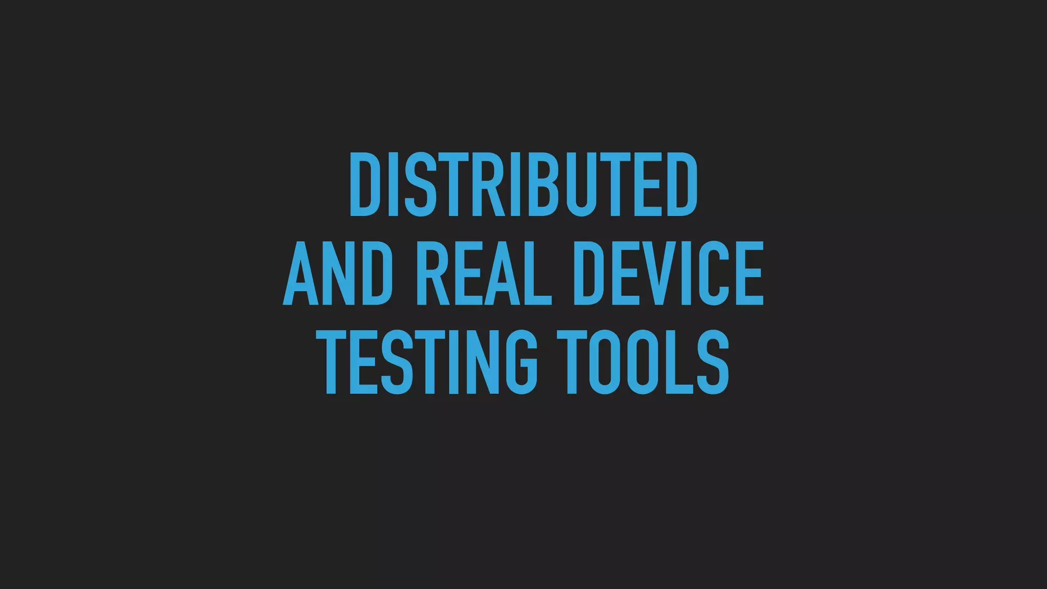 DISTRIBUTED
AND REAL DEVICE
TESTING TOOLS
 