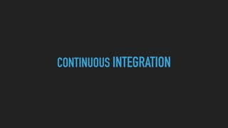 CONTINUOUS INTEGRATION
 