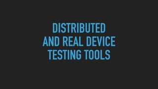 DISTRIBUTED
AND REAL DEVICE
TESTING TOOLS
 