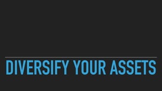 DIVERSIFY YOUR ASSETS
 