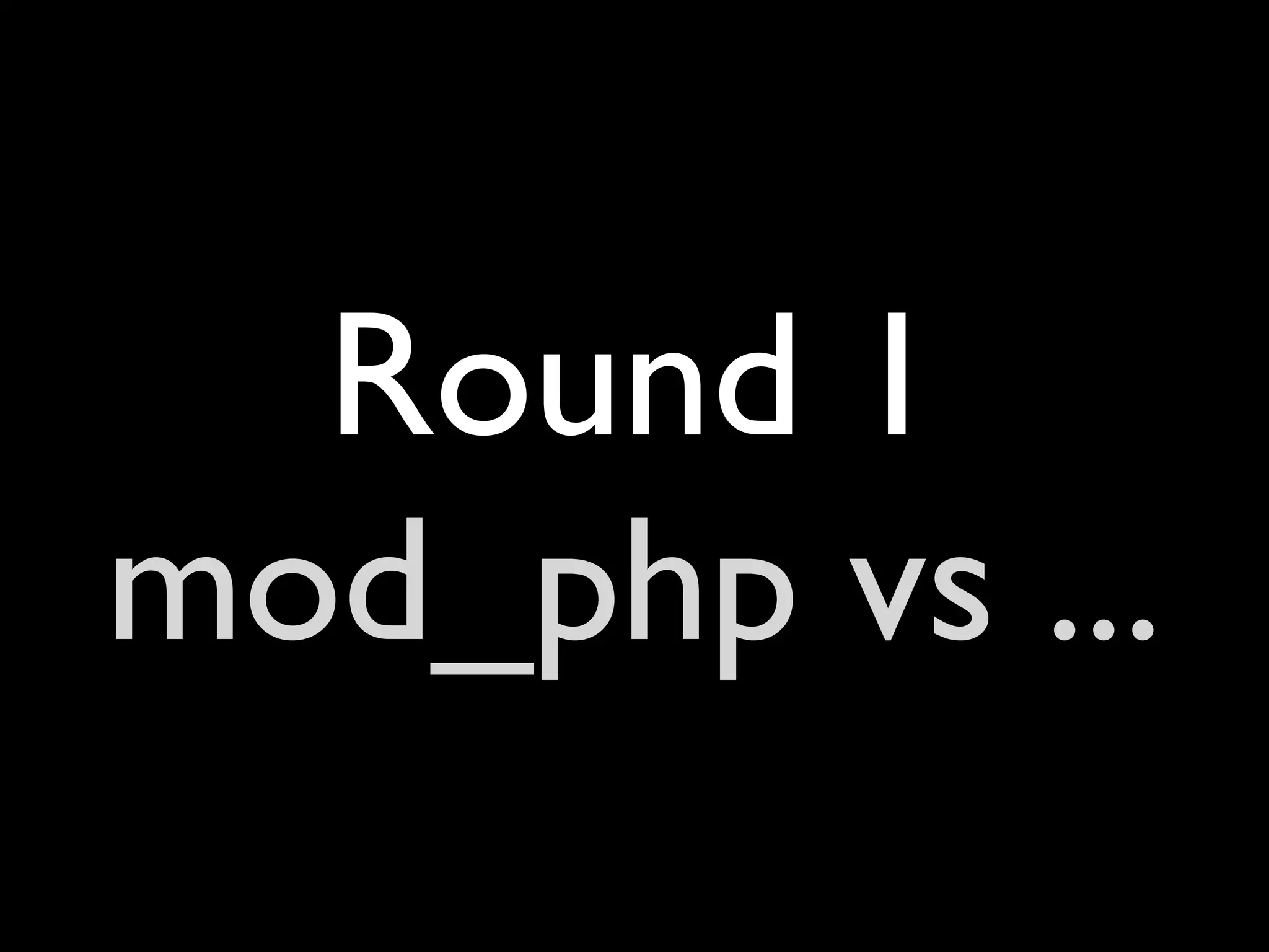 Round 1
mod_php vs ...
 