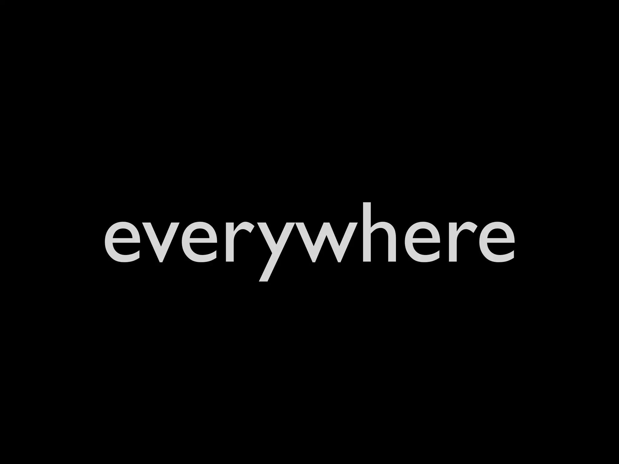 everywhere
 