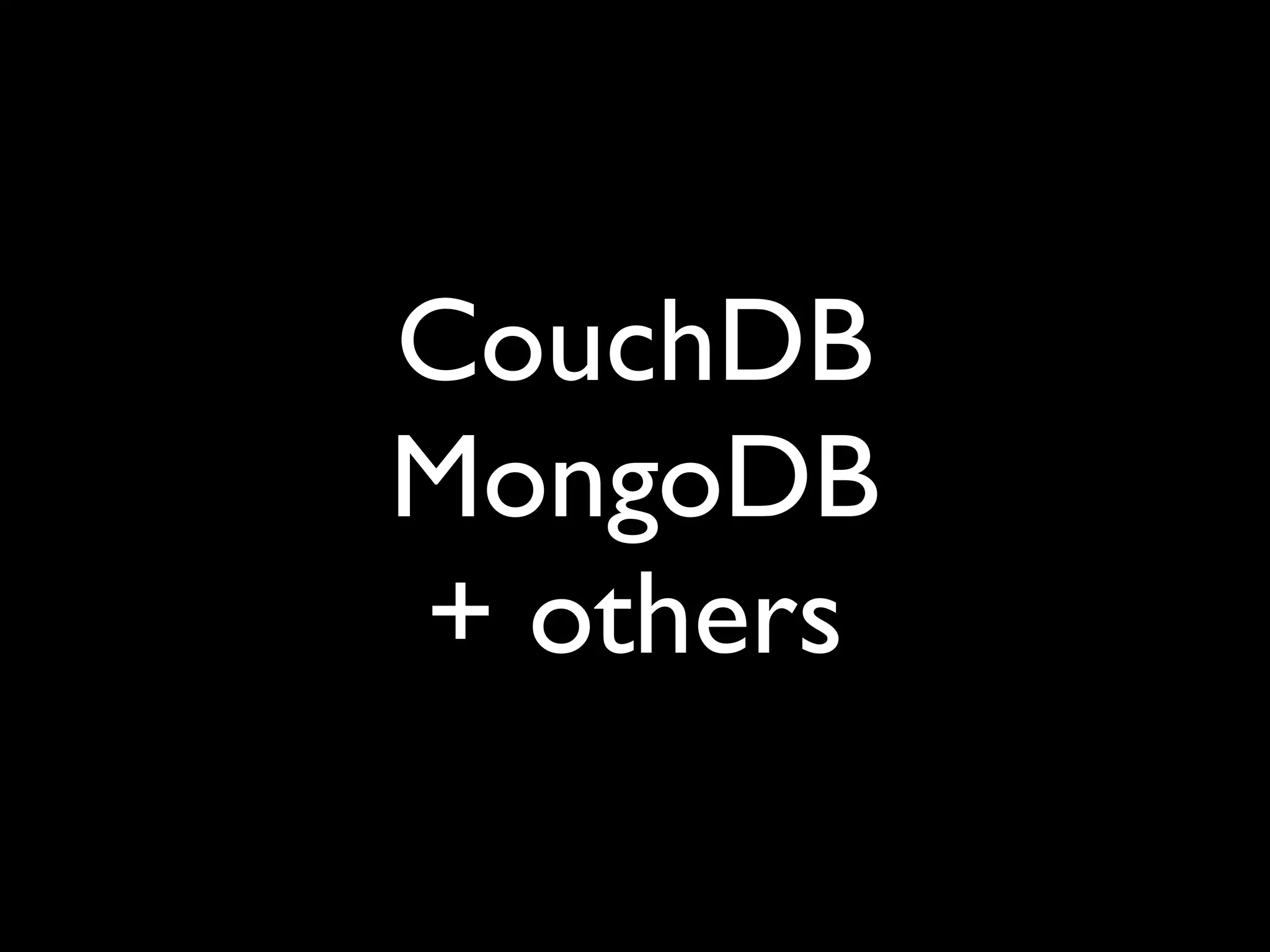 CouchDB
MongoDB
+ others
 