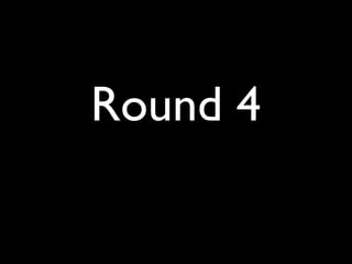 Round 4
 