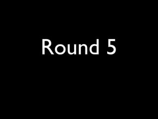 Round 5
 