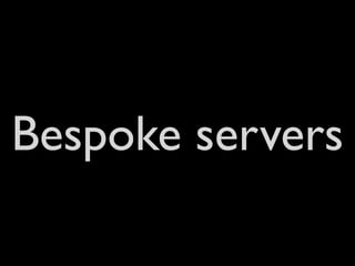 Bespoke servers
 