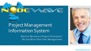 Want to Become a Project Champion?
We Do MoreThanTask Management
Project Management
InformationSystem
www.nodewave.com
 