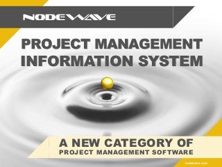 nodewave.com
NODEWAVE
A NEW CATEGORY OF
PROJECT MANAGEMENT SOFTWARE
PROJECT MANAGEMENT
INFORMATION SYSTEM
 