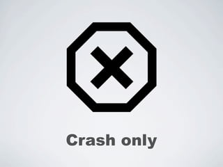 Crash only
 