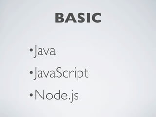 BASIC

•Java
•JavaScript
•Node.js
 