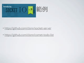 範例

• https://github.com/clonn/socket-server

• https://github.com/clonn/comet-todo-list
 