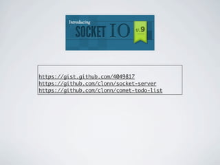 https://gist.github.com/4049817
https://github.com/clonn/socket-server
https://github.com/clonn/comet-todo-list
 
