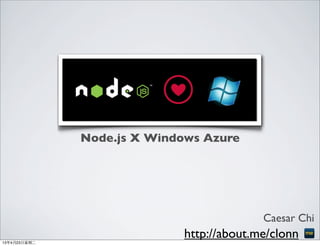 Node.js X Windows Azure
Caesar Chi
http://about.me/clonn13年4月23⽇日星期⼆二
 