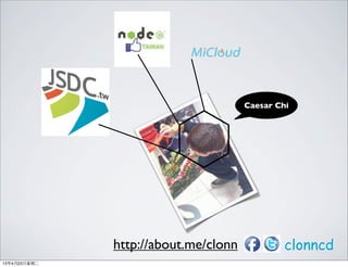 Caesar Chi
clonncdhttp://about.me/clonn
13年4月23⽇日星期⼆二
 