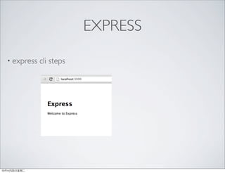 • express cli steps
EXPRESS
13年4月23⽇日星期⼆二
 