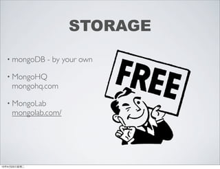 • mongoDB - by your own
• MongoHQ
mongohq.com
• MongoLab
mongolab.com/
STORAGE
13年4月23⽇日星期⼆二
 