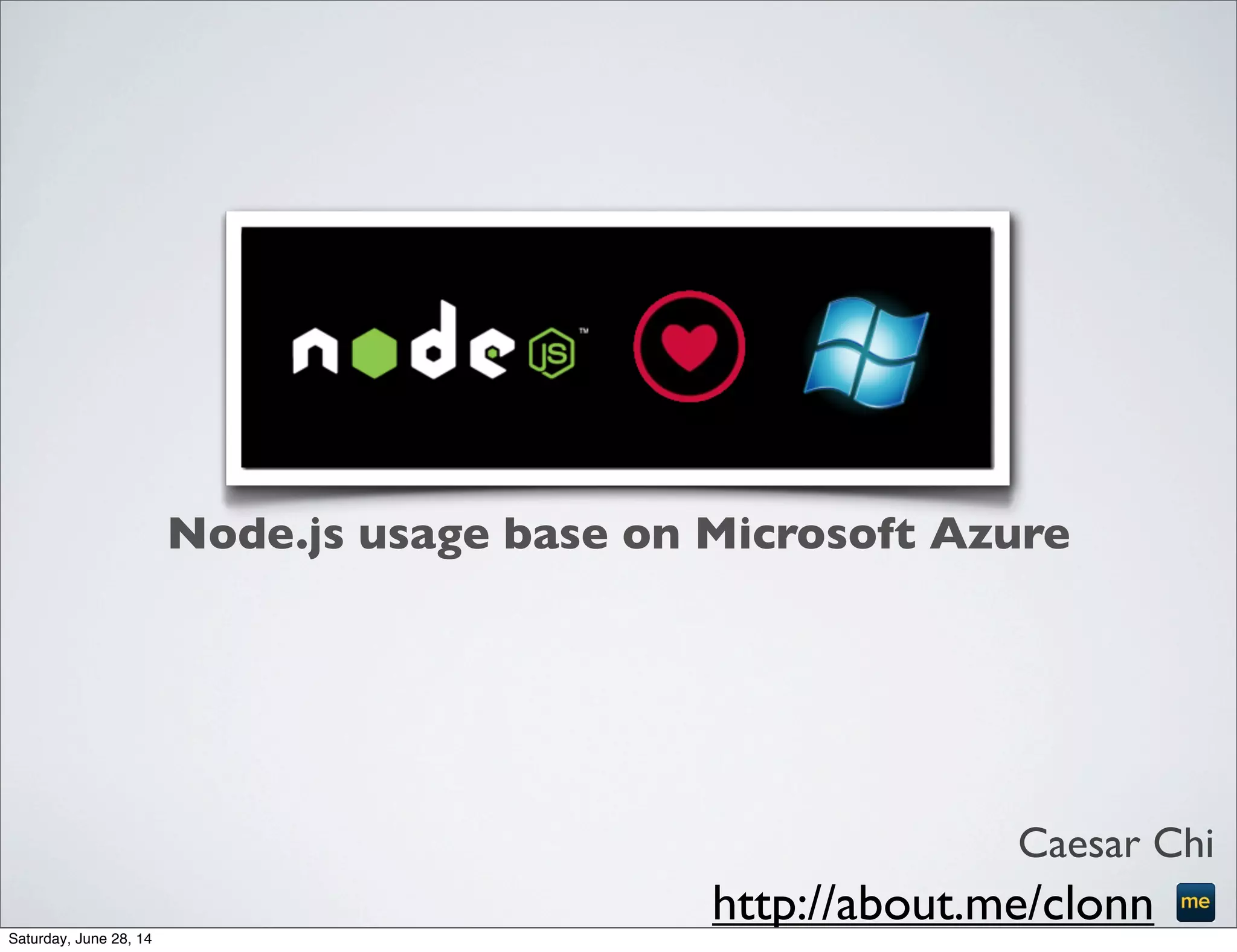 Node.js usage base on Microsoft Azure
Caesar Chi
http://about.me/clonnSaturday, June 28, 14
 
