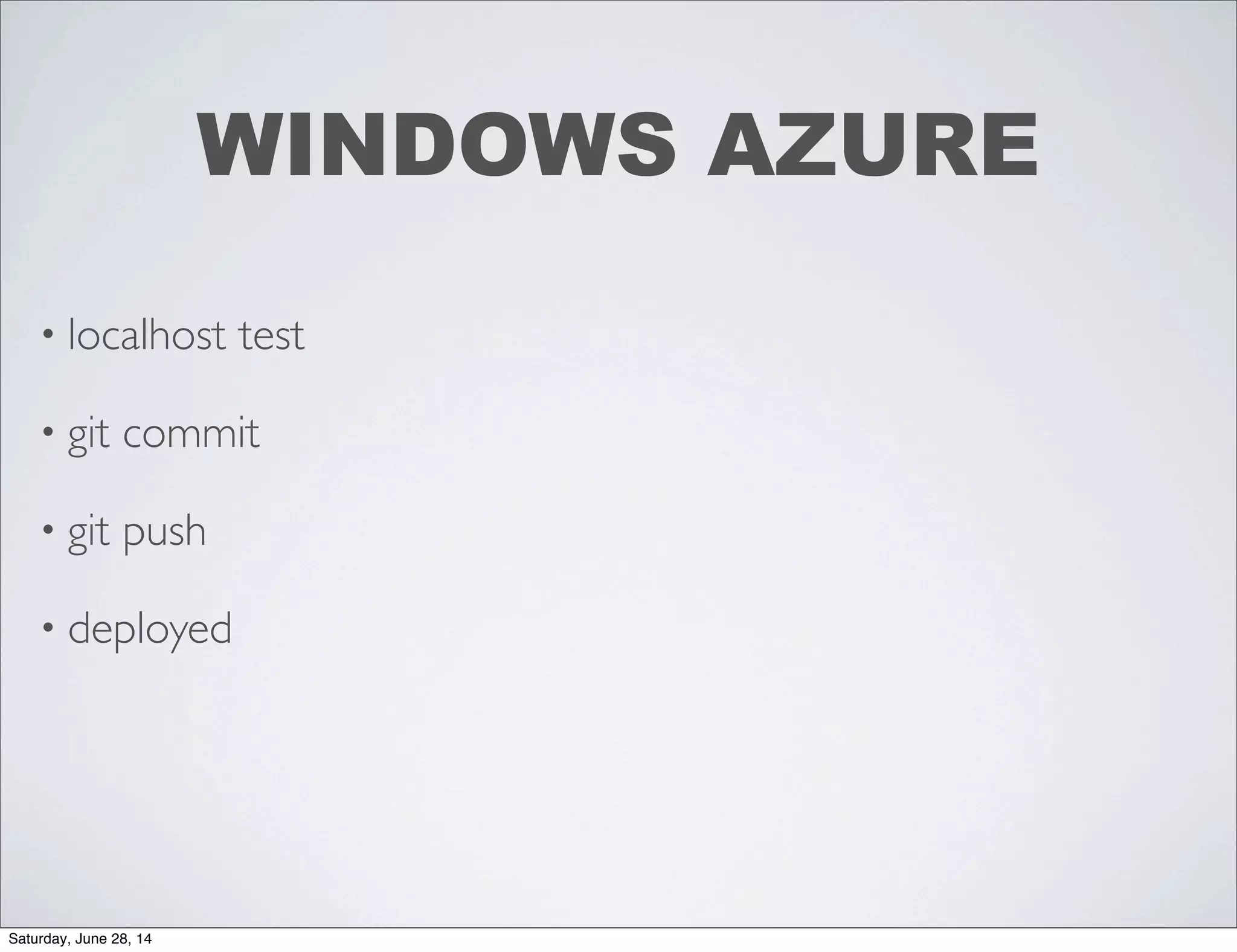 • localhost test
• git commit
• git push
• deployed
WINDOWS AZURE
Saturday, June 28, 14
 