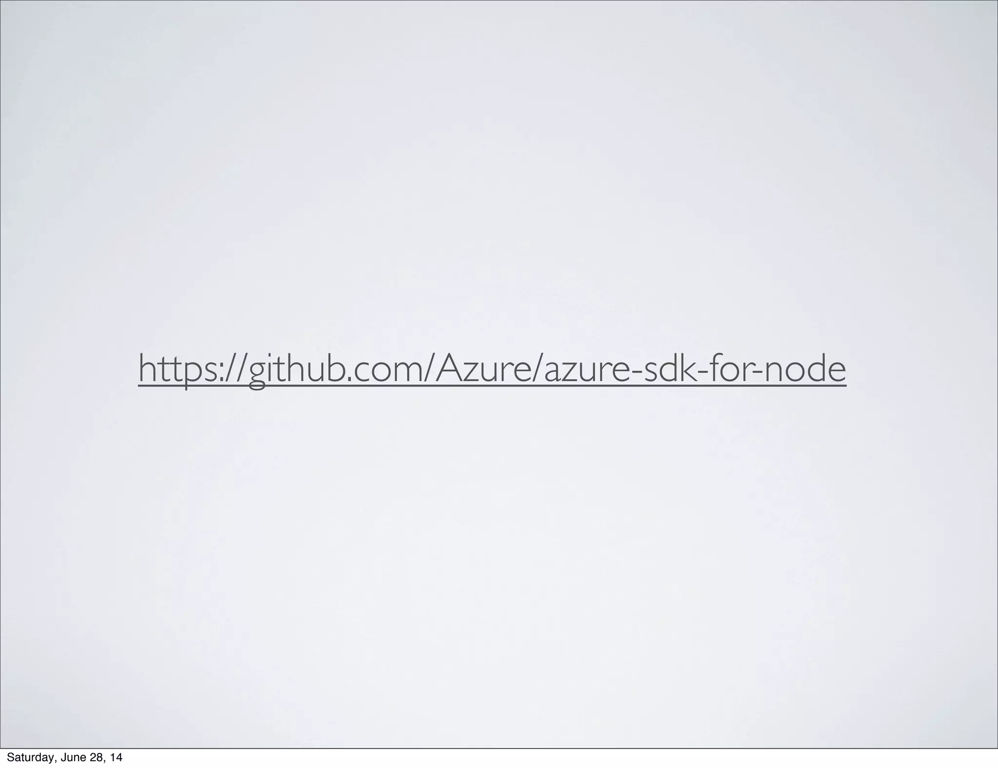 https://github.com/Azure/azure-sdk-for-node
Saturday, June 28, 14
 