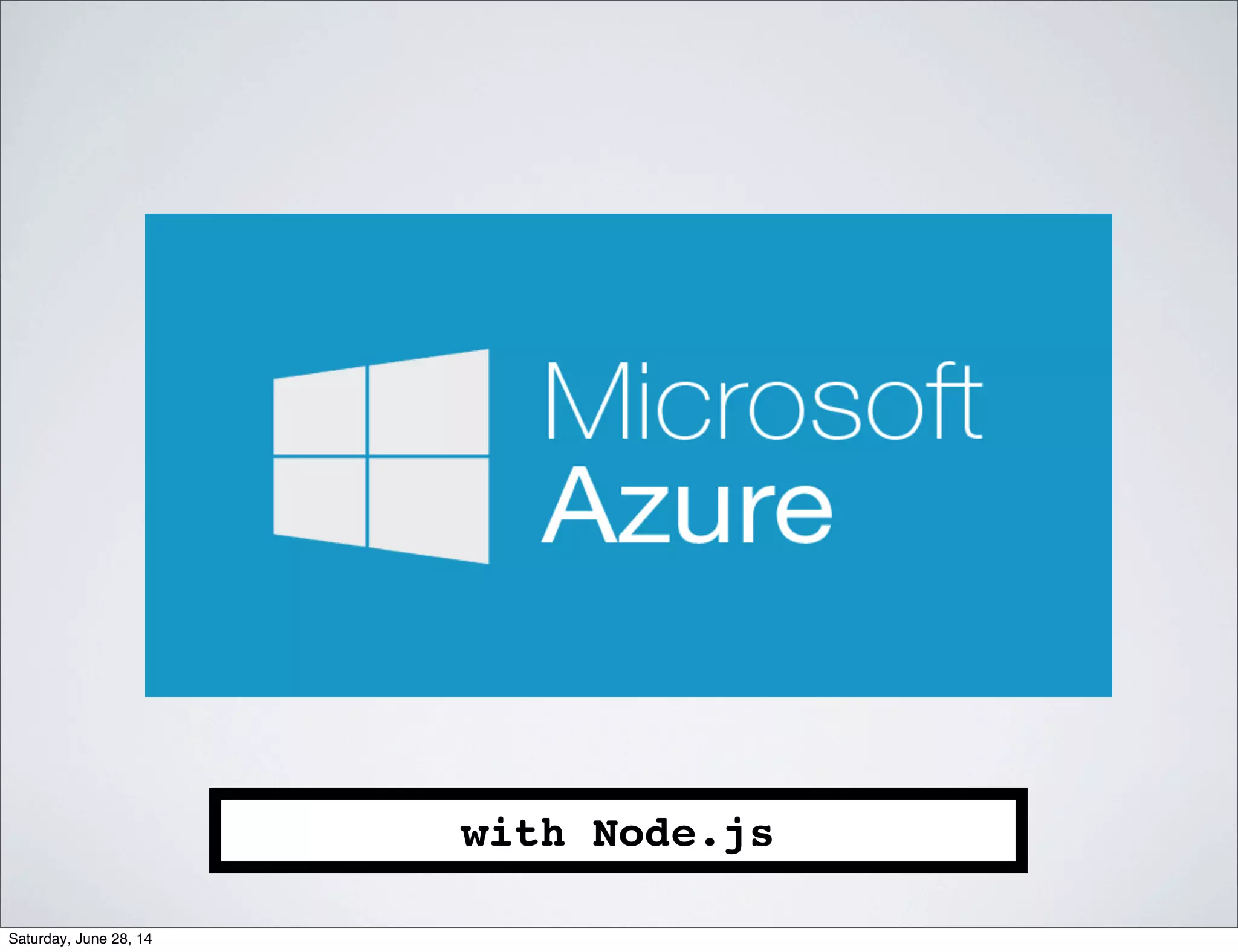with Node.js
Saturday, June 28, 14
 