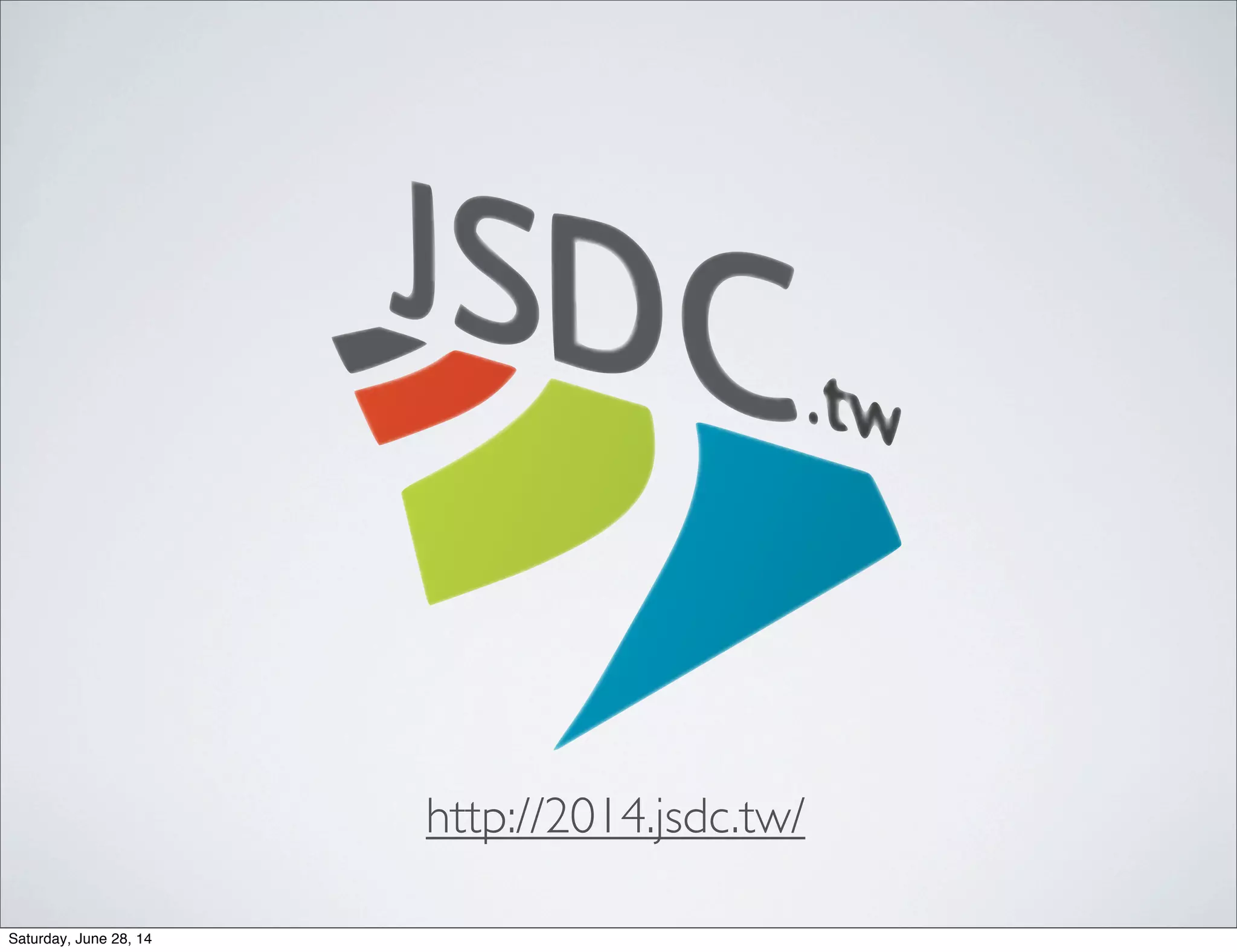 http://2014.jsdc.tw/
Saturday, June 28, 14
 