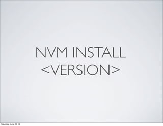 NVM INSTALL
<VERSION>
Saturday, June 28, 14
 