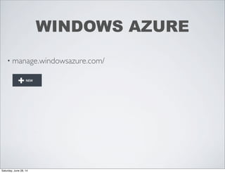 WINDOWS AZURE
• manage.windowsazure.com/
Saturday, June 28, 14
 