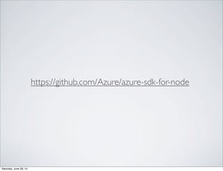 https://github.com/Azure/azure-sdk-for-node
Saturday, June 28, 14
 