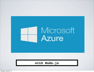 with Node.js
Saturday, June 28, 14
 