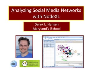 Analyzing Social Media Networks with NodeXL,[object Object],Derek L. Hansen,[object Object],Maryland’s iSchool,[object Object]