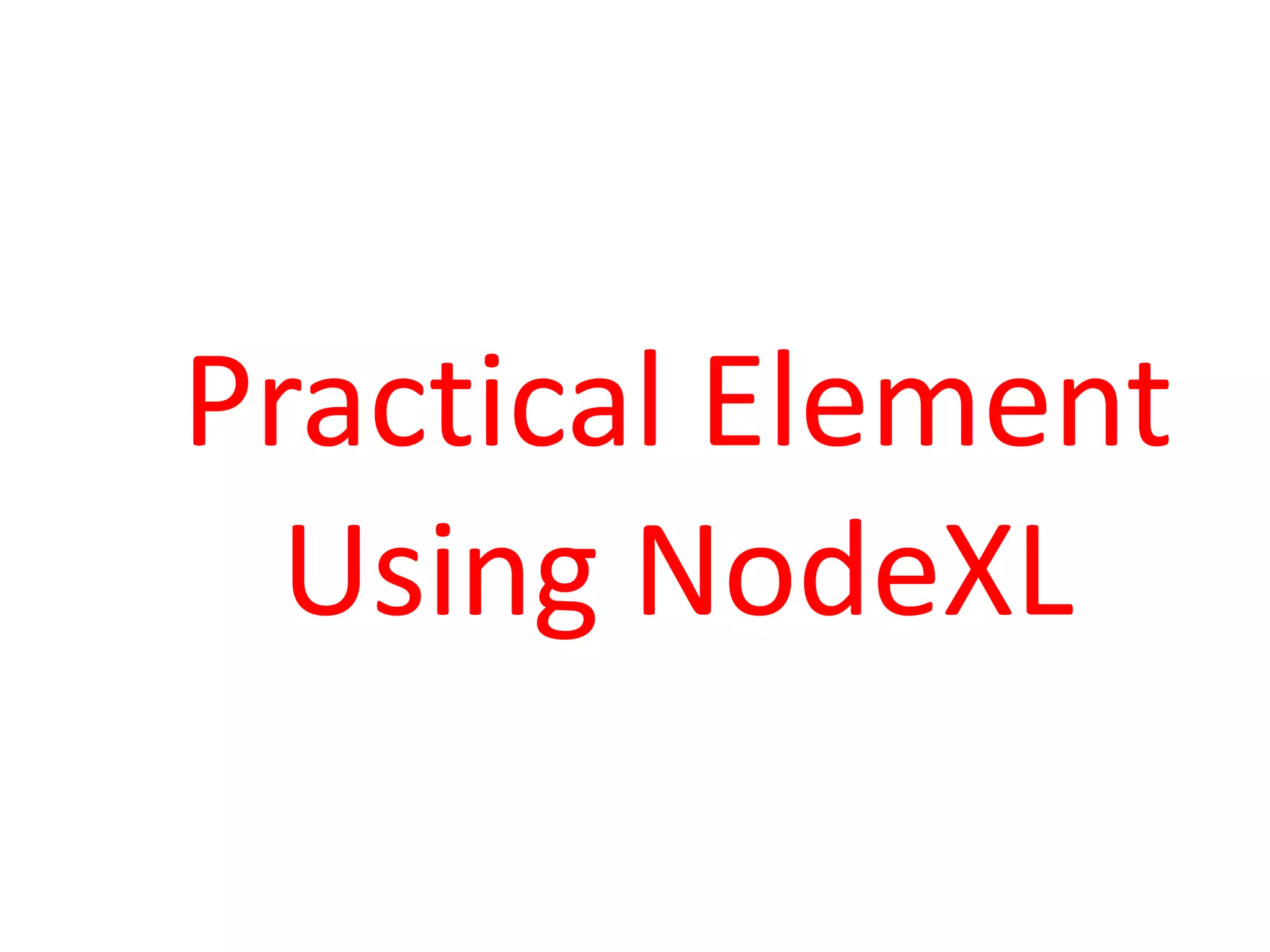 Practical Element
Using NodeXL
 
