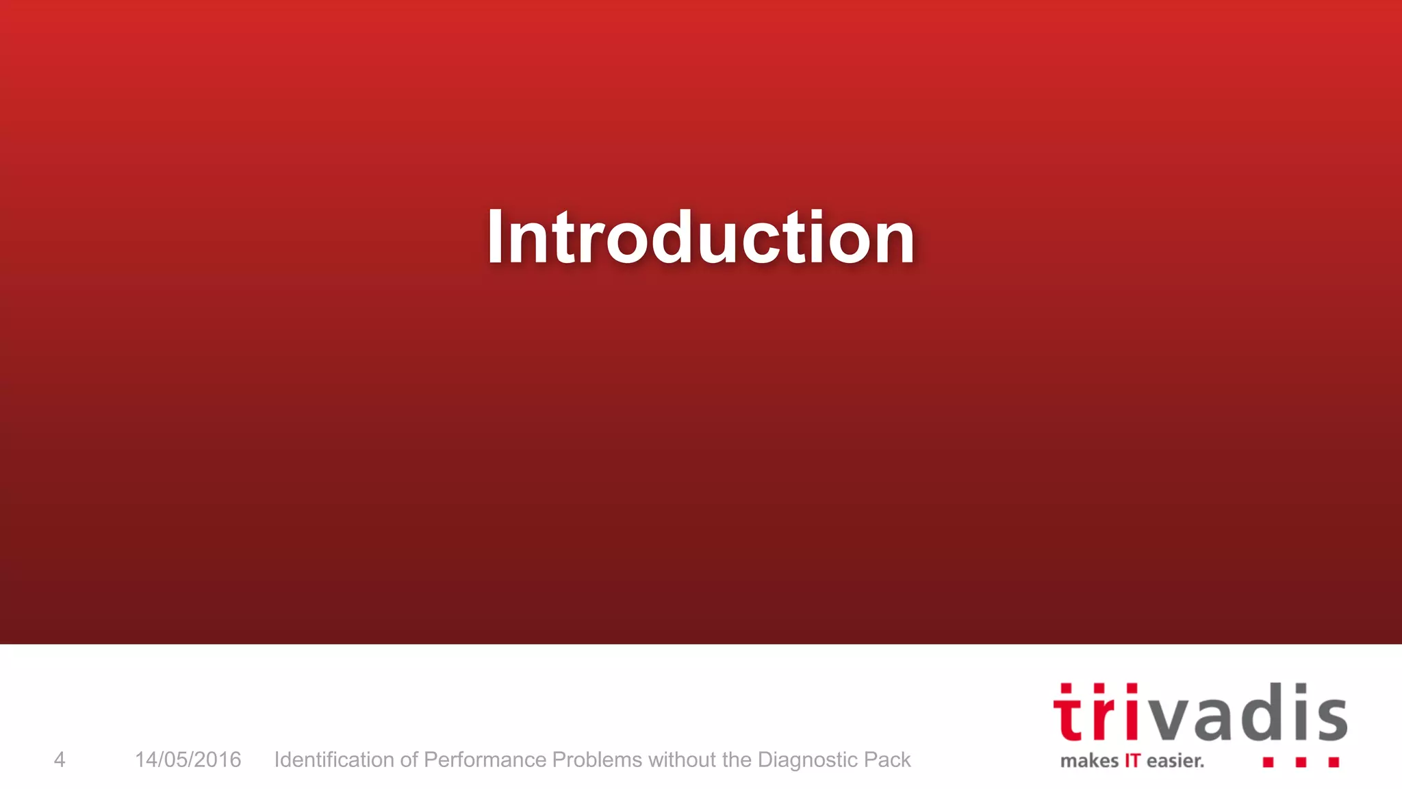 Introduction
14/05/2016 Identification of Performance Problems without the Diagnostic Pack4
 