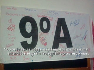 Que as lutas, as brigas, os desentendimentos e mal entendidos serviram tão somente pra crescermos, 