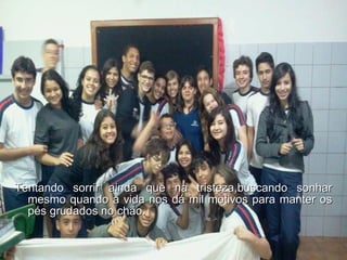 Tentando sorrir ainda que na tristeza,buscando sonhar mesmo quando a vida nos dá mil motivos para manter os pés grudados no chão. 