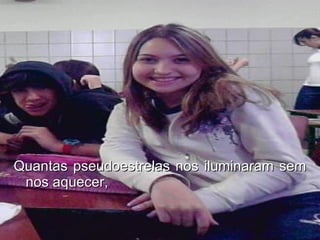 Quantas pseudoestrelas nos iluminaram sem nos aquecer, 