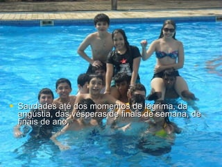 Saudades até dos momentos de lágrima, da angústia, das vésperas de finais de semana, de finais de ano,   