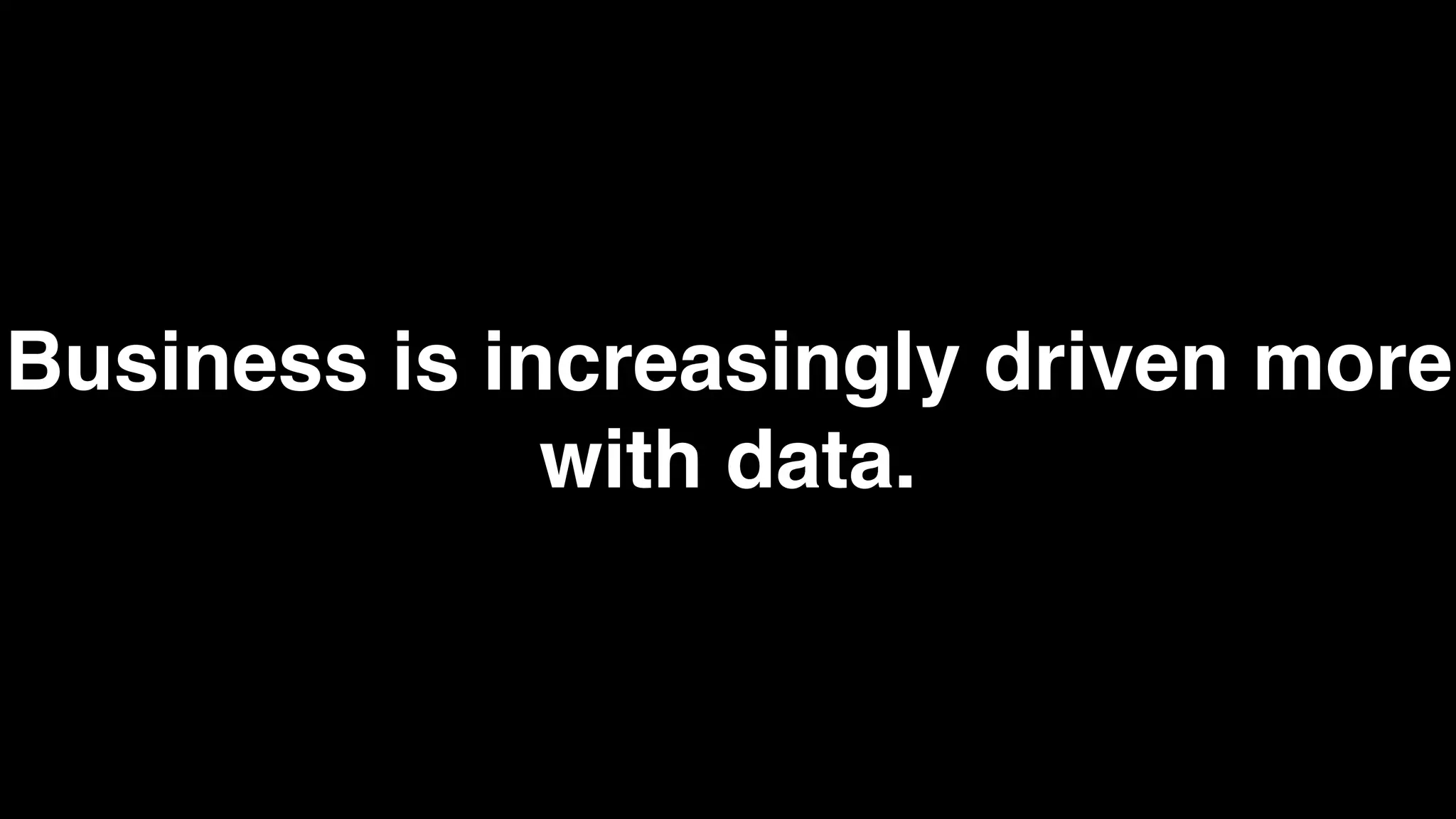 Business is increasingly driven more
              with data.
 